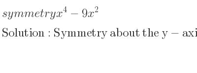 The symmetry x^4-9x^2 is Symmetry about the y-axis